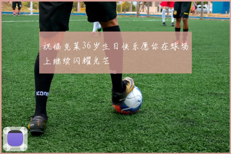 祝福克莱36岁生日快乐愿你在球场上继续闪耀光芒